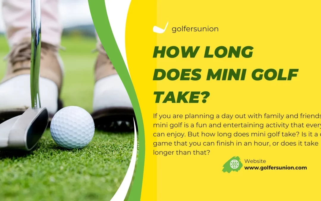 How Long Does Mini Golf Take Golfers Union