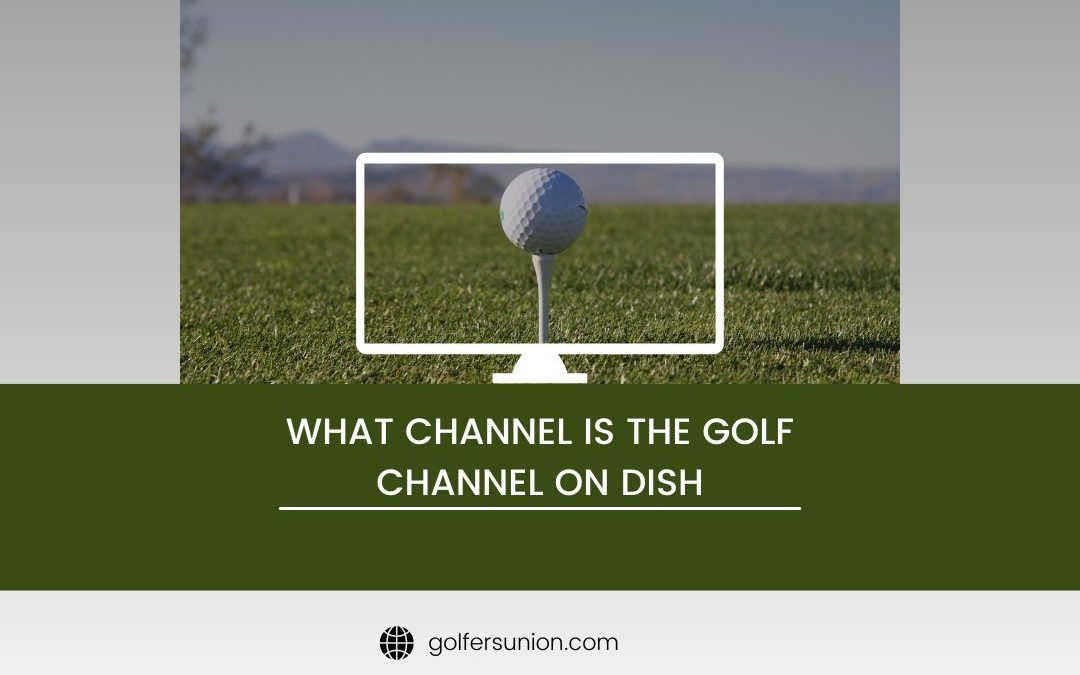 what-channel-is-the-golf-channel-on-dish-golfers-union