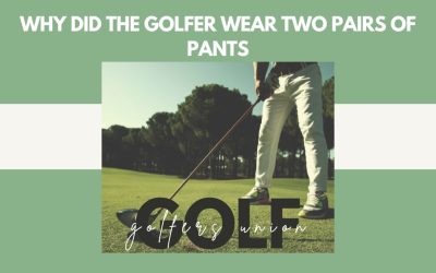 Why Did the Golfer Wear Two Pairs of Pants ?