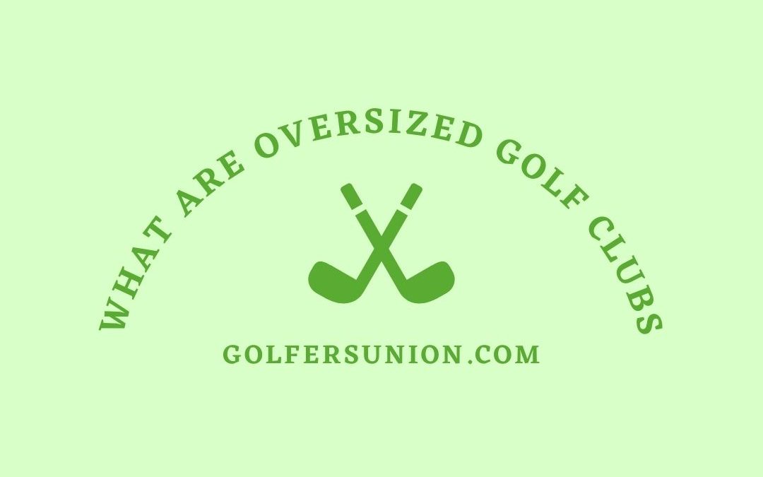 What Are Oversized Golf Clubs ?