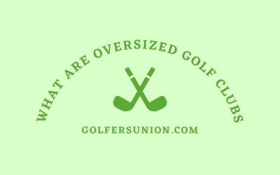 What Are Oversized Golf Clubs ?